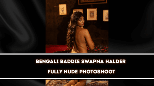 Hot Bengali Baddie Swapna Halder Fully Nude Photoshoot – Uncensored Pics Set